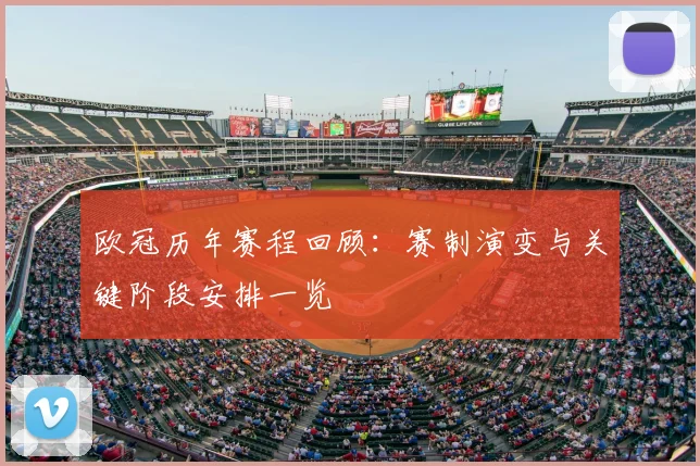 欧冠历年赛程回顾：赛制演变与关键阶段安排一览