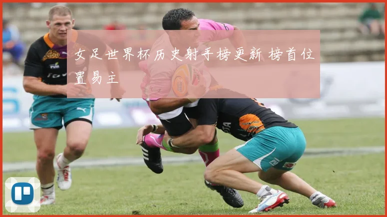 女足世界杯历史射手榜更新 榜首位置易主