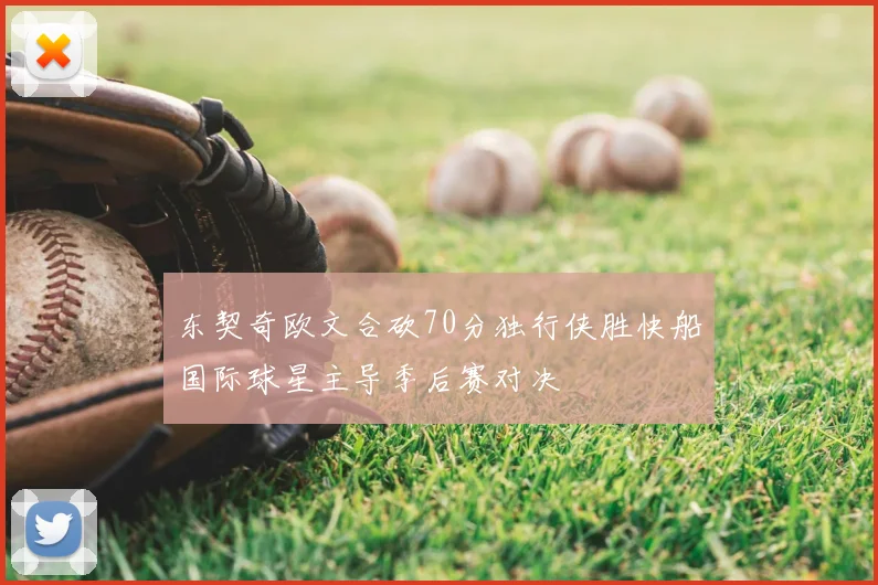 东契奇欧文合砍70分独行侠胜快船国际球星主导季后赛对决