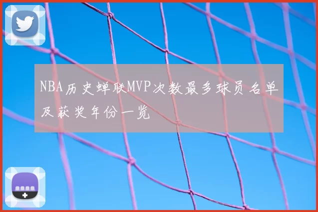 NBA历史蝉联MVP次数最多球员名单及获奖年份一览
