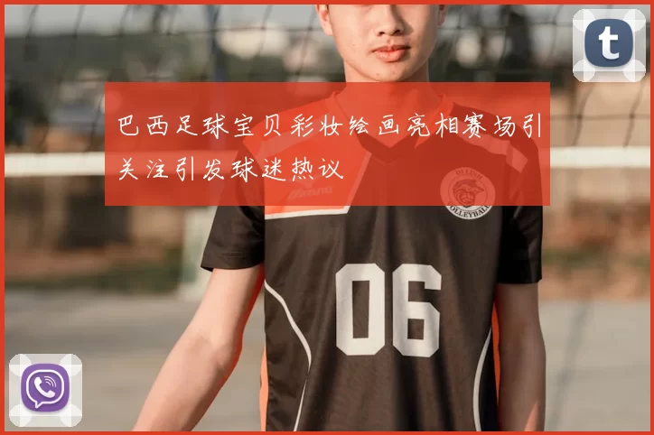 巴西足球宝贝彩妆绘画亮相赛场引关注引发球迷热议