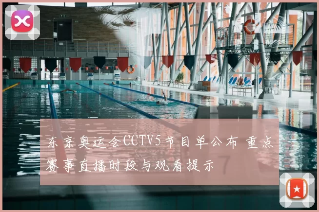 东京奥运会CCTV5节目单公布 重点赛事直播时段与观看提示