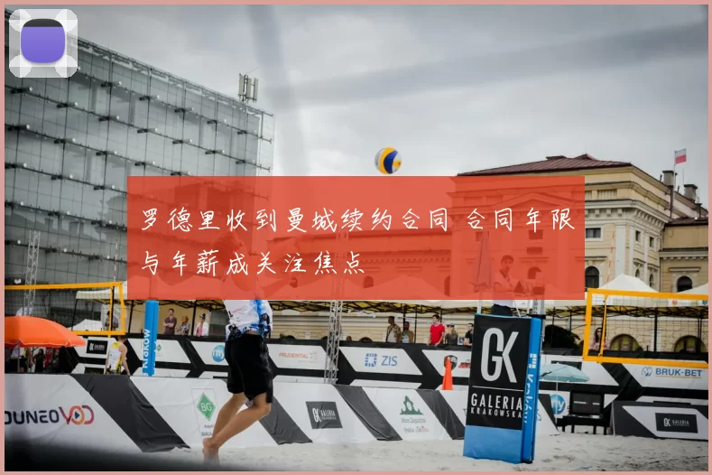 罗德里收到曼城续约合同 合同年限与年薪成关注焦点