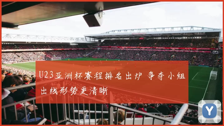 U23亚洲杯赛程排名出炉 争夺小组出线形势更清晰