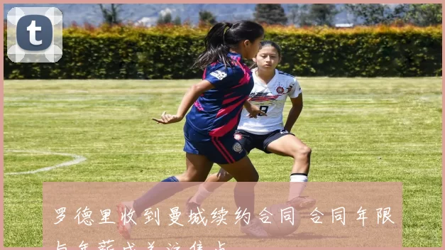 罗德里收到曼城续约合同 合同年限与年薪成关注焦点
