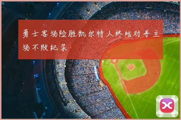 勇士客场险胜凯尔特人终结对手主场不败纪录